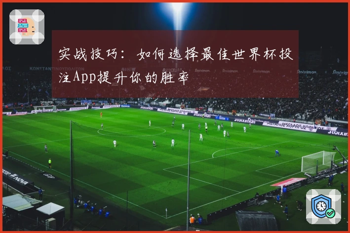 实战技巧：如何选择最佳世界杯投注App提升你的胜率
