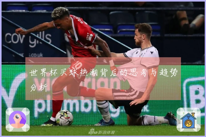 世界杯买球热潮背后的思考与趋势分析