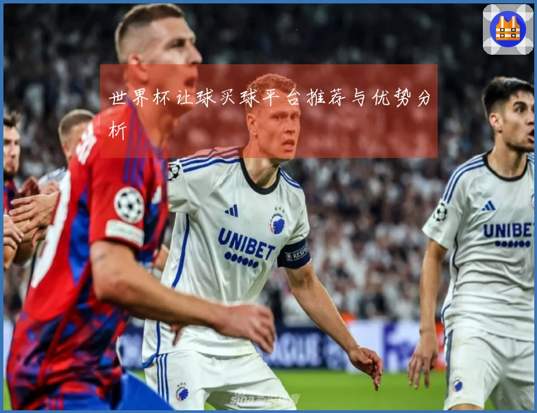世界杯让球买球平台推荐与优势分析