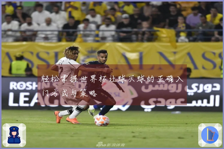 轻松掌握世界杯让球买球的正确入门方式与策略